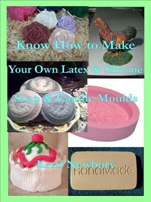 cover image of Know How to Make Your Own Latex & Silicone Soap & Candle Moulds